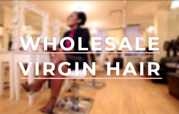 Wholesale Virgin Hair: Getting Started with Creating Your Virgin Hair Company